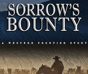 Sorrow’s Bounty: A Western Frontier Story (The Saga of Southwest Western) Sorrow’s Bounty: A Western Frontier Story (The Saga of Southwest Western)