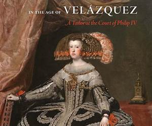 Spanish Fashion in the Age of Velázquez: A Tailor at the Court of Philip IV Spanish Fashion in the Age of Velázquez: A Tailor at the Court of Philip IV