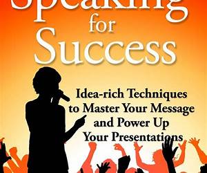 Speaking for Success: Public Speaking and the Art of a Charismatic, Confident, and Compelling Presentation Speaking for Success: Public Speaking and the Art of a Charismatic, Confident, and Compelling Presentation