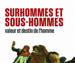 Surhommes et sous-hommes : valeur et destin de l'homme Surhommes et sous-hommes : valeur et destin de l'homme