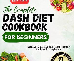 THE EASY DASH DIET COOKBOOK FOR BEGINNERS: 1500 Low-Sodium, High-Potassium Recipes for Hypertension, Heart Wellness, and Perfect Shape. Includes 30-Day Meal Plan and 2 Amazing Bonuses