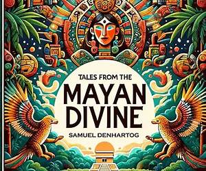 Tales from the Mayan Divine Tales from the Mayan Divine