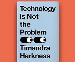 Technology is Not the Problem: The ultimate history of our relationship with technology and how it has shaped our world today, from smartphones to AI