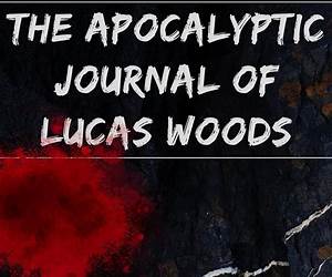 The Apocalyptic Journal Of Lucas Woods The Apocalyptic Journal Of Lucas Woods