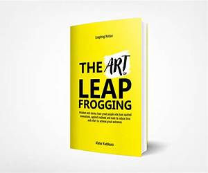 The Art of Leapfrogging: : Wisdom and stories from great people who have spotted innovations, applied methods and tools to reduce time and effort to achieve great outcomes The Art of Leapfrogging: : Wisdom and stories from great people who have spotted innovations, applied methods and tools to reduce time and effort to achieve great outcomes