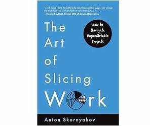 The Art of Slicing Work: How To Navigate Unpredictable Projects