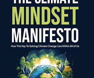 The Climate Mindset Manifesto: How the Key to Solving Climate Change Lies Within All of Us The Climate Mindset Manifesto: How the Key to Solving Climate Change Lies Within All of Us