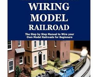 The Complete Guide to Wiring Model Railroad: The Step by Step Manual to Wire your Own Model Railroads for Beginners