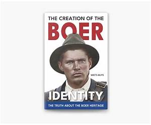The Creation of the Boer Identity: The Truth about the Boer Heritge The Creation of the Boer Identity: The Truth about the Boer Heritge