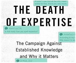The Death of Expertise: The Campaign against Established Knowledge and Why it Matters The Death of Expertise: The Campaign against Established Knowledge and Why it Matters
