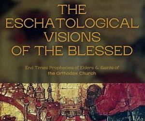 The Eschatological Visions of The Blessed: End Times Prophecies of Elders \u0026 Saints of The Orthodox Church The Eschatological Visions of The Blessed: End Times Prophecies of Elders \u0026 Saints of The Orthodox Church