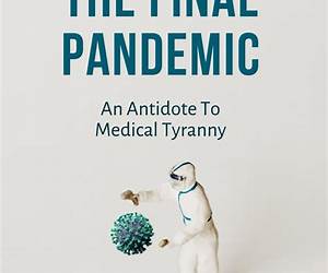 The Final Pandemic: An Antidote To Medical Tyranny The Final Pandemic: An Antidote To Medical Tyranny