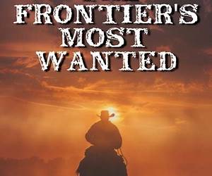 The Frontier's Most Wanted: A Classic Western Adventure Novel The Frontier's Most Wanted: A Classic Western Adventure Novel