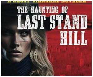 The Haunting of Last Stand Hill: A Ghost Marshal Novella (The Ghost Marshal Chronicles) The Haunting of Last Stand Hill: A Ghost Marshal Novella (The Ghost Marshal Chronicles)
