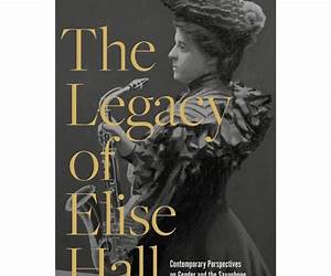 The Legacy of Elise Hall: Contemporary Perspectives on Gender and the Saxophone The Legacy of Elise Hall: Contemporary Perspectives on Gender and the Saxophone