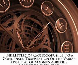 The Letters of Cassiodorus Being A Condensed Translation Of The Variae Epistolae Of Magnus Aurelius Cassiodorus Senator