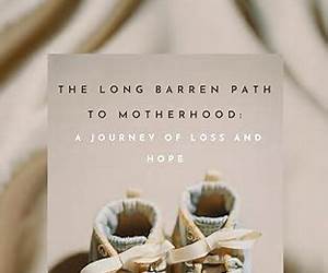 The Long Barren Path to Motherhood: A Journey of Loss and Hope