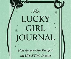 The Lucky Girl Journal: How Anyone Can Manifest the Life of Their Dreams
