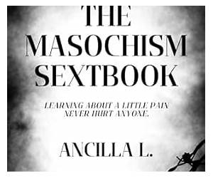 The Masochism Sextbook: A Little Pain Never Hurt Anyone.