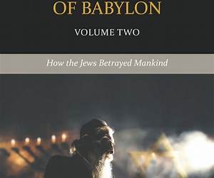 The Monsters of Babylon: How the Jews Betrayed Mankind (Volume Two)