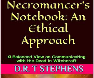 The Necromancer's Notebook: An Ethical Approach: A Balanced View on Communicating with the Dead in Witchcraft