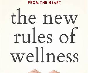 The New Rules Of Wellness: Transformational Stories From Health Experts Who Lead From The Heart The New Rules Of Wellness: Transformational Stories From Health Experts Who Lead From The Heart
