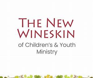 The New Wineskin of Children's and Youth Ministry