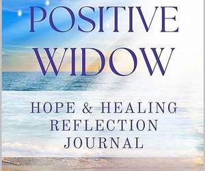 The Positive Widow: The Four Simple Ways to HOPE and Healing After Loss The Positive Widow: The Four Simple Ways to HOPE and Healing After Loss