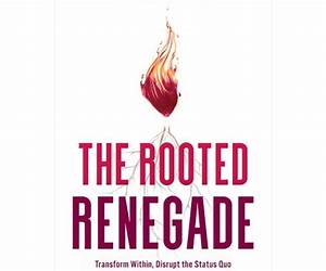 The Rooted Renegade: Transform Within, Disrupt the Status Quo \u0026 Unleash Your Legacy The Rooted Renegade: Transform Within, Disrupt the Status Quo \u0026 Unleash Your Legacy