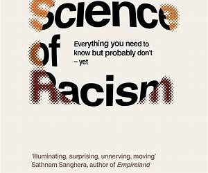 The Science of Racism: Everything You Need to Know but Probably Don't—Yet The Science of Racism: Everything You Need to Know but Probably Don't—Yet