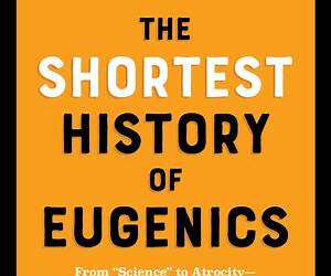 The Shortest History of Eugenics: From “Science” to Atrocity―How a Dangerous Movement Shaped the World, and Why It Persists (The Shortest History Series) The Shortest History of Eugenics: From “Science” to Atrocity―How a Dangerous Movement Shaped the World, and Why It Persists (The Shortest History Series)