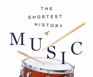 The Shortest History of Music The Shortest History of Music