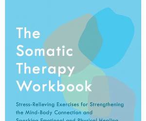 The Somatic Therapy Guide \u0026 Workbook for Beginners: Empowering Stress-Relieving Techniques to Find Mind-Body Connection and Discover Holistic Healing The Somatic Therapy Guide \u0026 Workbook for Beginners: Empowering Stress-Relieving Techniques to Find Mind-Body Connection and Discover Holistic Healing