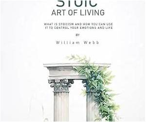 The Stoic Art of Living: What Is Stoicism and How You Can Use It To Control Your Emotions And Life The Stoic Art of Living: What Is Stoicism and How You Can Use It To Control Your Emotions And Life