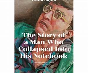 The Story of a Man Who Collapsed Into His Notebook The Story of a Man Who Collapsed Into His Notebook