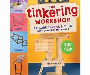 The Tinkering Workshop: Explore, Invent \u0026 Build with Everyday Materials; 100 Hands-On STEAM Projects The Tinkering Workshop: Explore, Invent \u0026 Build with Everyday Materials; 100 Hands-On STEAM Projects