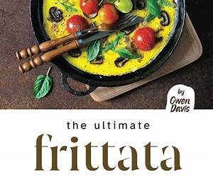 The Ultimate Frittata Cookbook: Creative Frittata Recipes You Should Try Out