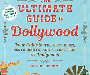 The Ultimate Guide to Dollywood: Your Guide to the Best Rides, Restaurants, and Attractions at Dollywood (Unofficial Dollywood)