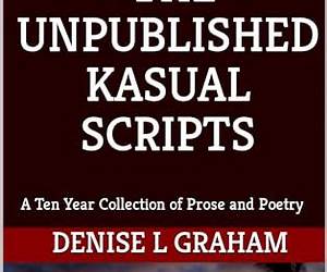 The Unpublished Kasual Scripts: A Handwritten Collection of Prose and Poetry Created Over a Ten Year Timeline The Unpublished Kasual Scripts: A Handwritten Collection of Prose and Poetry Created Over a Ten Year Timeline