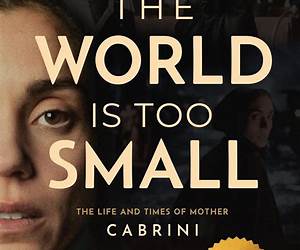 The World Is Too Small: The Life and Times of Mother Cabrini