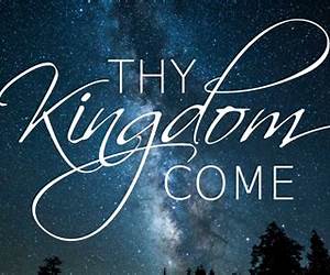 Thy Kingdom Come Thy Kingdom Come