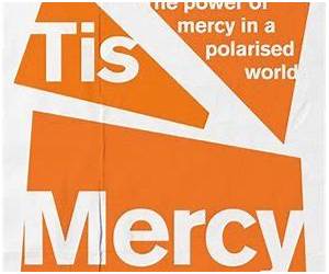 Tis Mercy All: The power of mercy in a polarised world Tis Mercy All: The power of mercy in a polarised world