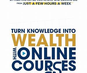 Turn Knowledge Into Wealth With Online Courses: Step-by-Step Strategies for Creating High Demand Courses, Attracting Loyal Customers, and Earning Big from Just a Few Hours a Week Turn Knowledge Into Wealth With Online Courses: Step-by-Step Strategies for Creating High Demand Courses, Attracting Loyal Customers, and Earning Big from Just a Few Hours a Week
