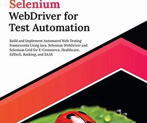 Ultimate Selenium WebDriver for Test Automation: Build and Implement Automated Web Testing Frameworks Using Java, Selenium WebDriver and Selenium Grid ... EdTech, Banking, and SAAS (English Edition)