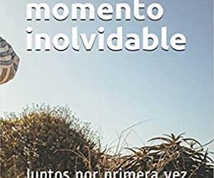 Un momento inolvidable: Juntos por primera vez (Enamoramiento, amor y sexualidad) (Spanish Edition) Un momento inolvidable: Juntos por primera vez (Enamoramiento, amor y sexualidad) (Spanish Edition)