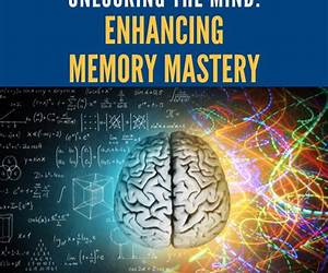 Unlocking Memory Mastery: A Comprehensive Guide to Boosting Your Cognitive Power