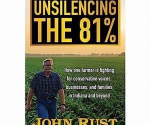 Unsilencing the 81%: How one farmer is fighting for conservative voices, businesses, and families in Indiana and beyond Unsilencing the 81%: How one farmer is fighting for conservative voices, businesses, and families in Indiana and beyond