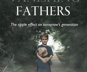 Vanishing Fathers: The Ripple Effect on Tomorrow's Generation Vanishing Fathers: The Ripple Effect on Tomorrow's Generation