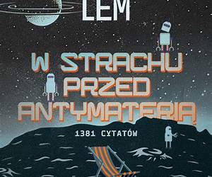 W strachu przed antymaterią. 1381 cytatów