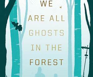 We Are All Ghosts in the Forest